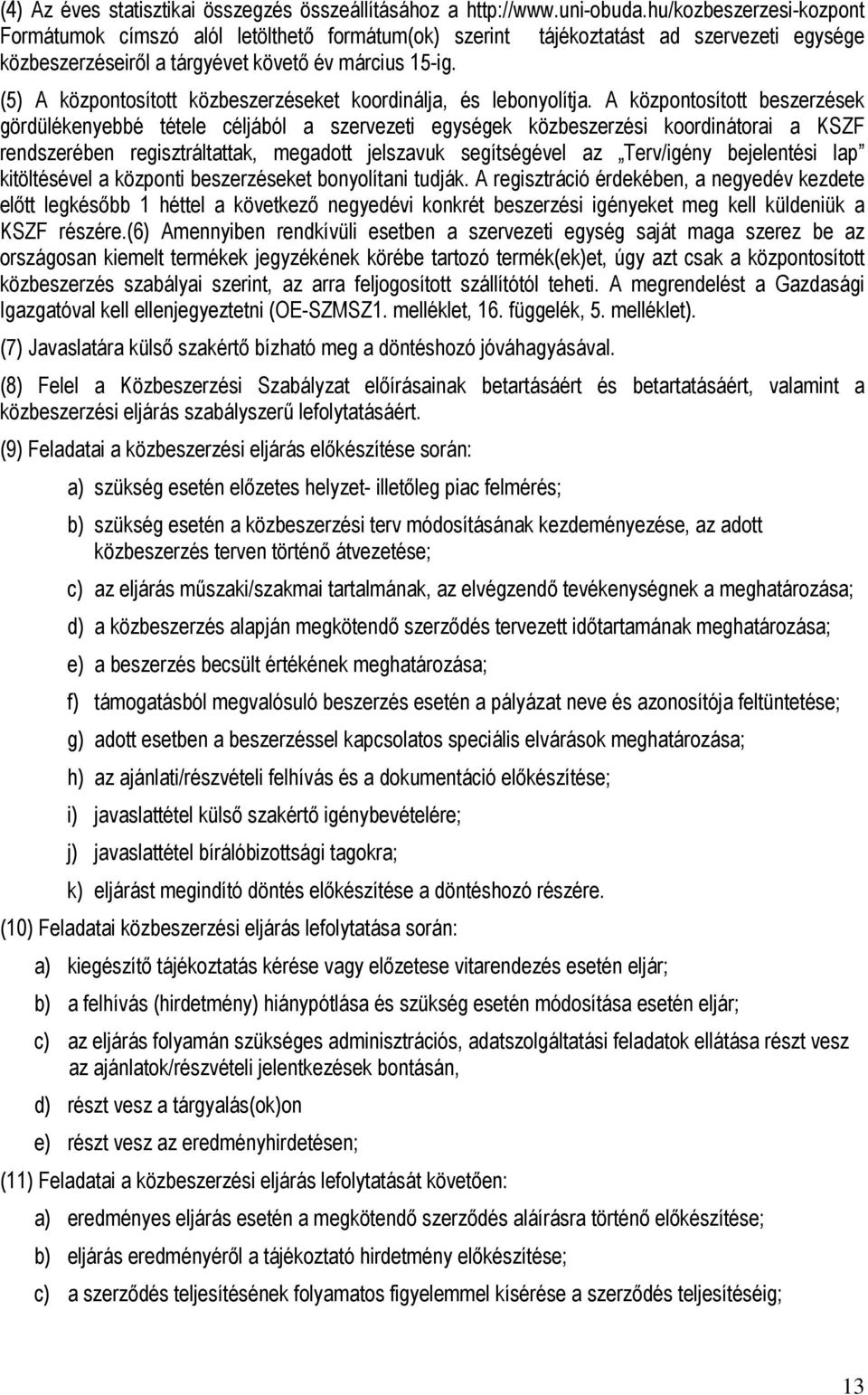 (5) A központosított közbeszerzéseket koordinálja, és lebonyolítja.