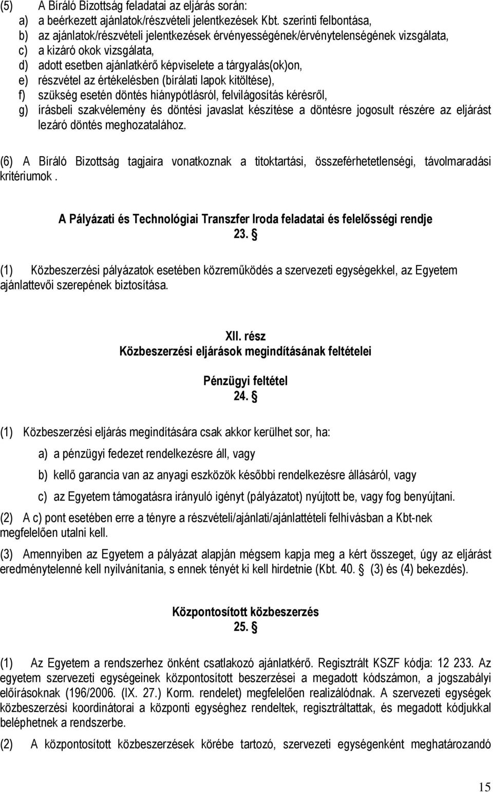 e) részvétel az értékelésben (bírálati lapok kitöltése), f) szükség esetén döntés hiánypótlásról, felvilágosítás kérésről, g) írásbeli szakvélemény és döntési javaslat készítése a döntésre jogosult