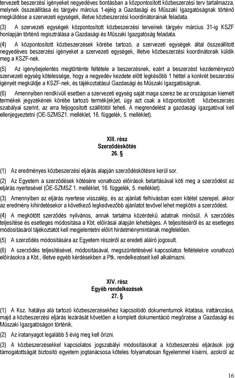 (3) A szervezeti egységek központosított közbeszerzési terveinek tárgyév március 31-ig KSZF honlapján történő regisztrálása a Gazdasági és Műszaki Igazgatóság feladata.
