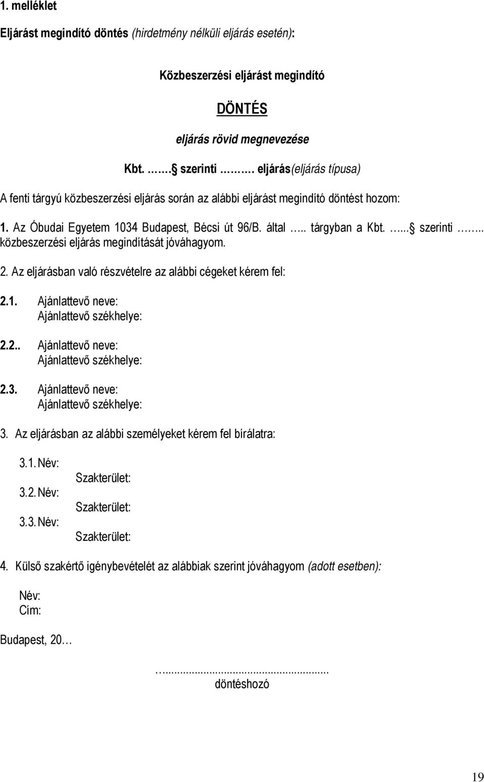 . közbeszerzési eljárás megindítását jóváhagyom. 2. Az eljárásban való részvételre az alábbi cégeket kérem fel: 2.1. Ajánlattevő neve: Ajánlattevő székhelye: 2.2.. Ajánlattevő neve: Ajánlattevő székhelye: 2.3.
