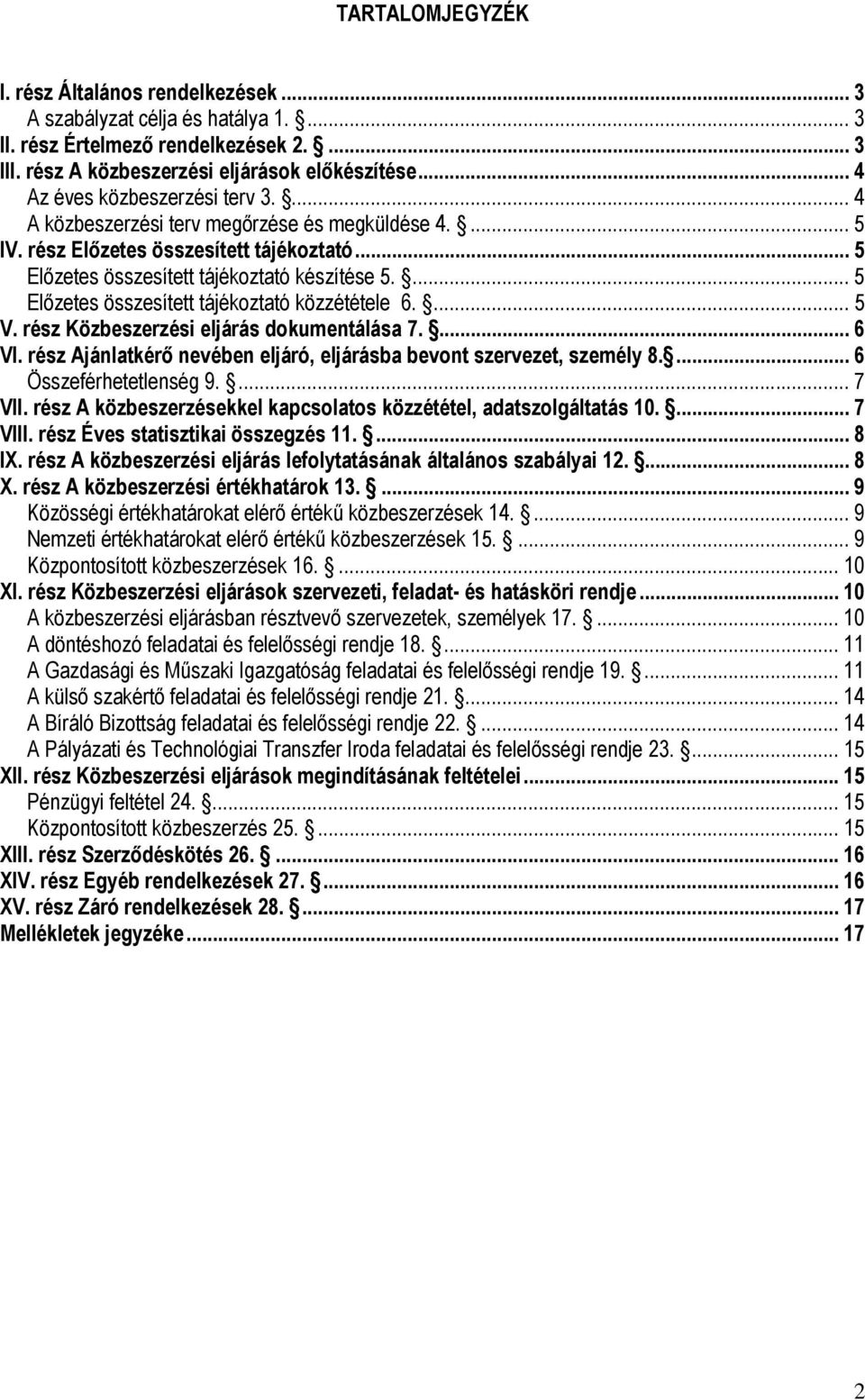 ... 5 Előzetes összesített tájékoztató közzététele 6.... 5 V. rész Közbeszerzési eljárás dokumentálása 7.... 6 VI. rész Ajánlatkérő nevében eljáró, eljárásba bevont szervezet, személy 8.