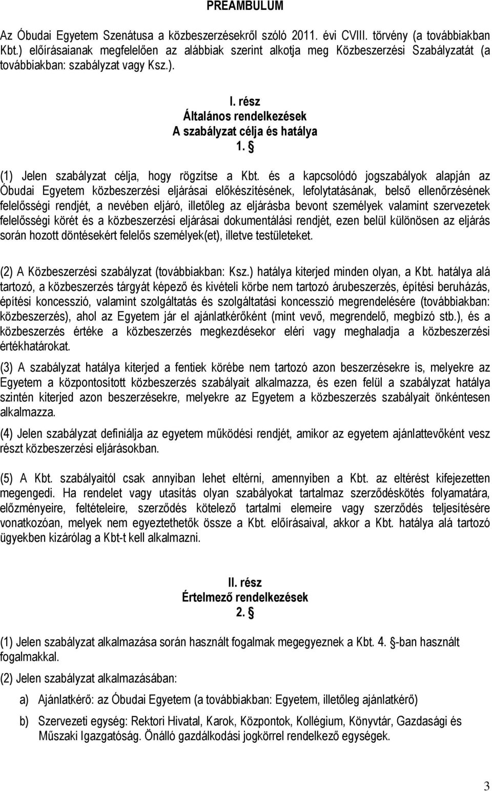 (1) Jelen szabályzat célja, hogy rögzítse a Kbt.