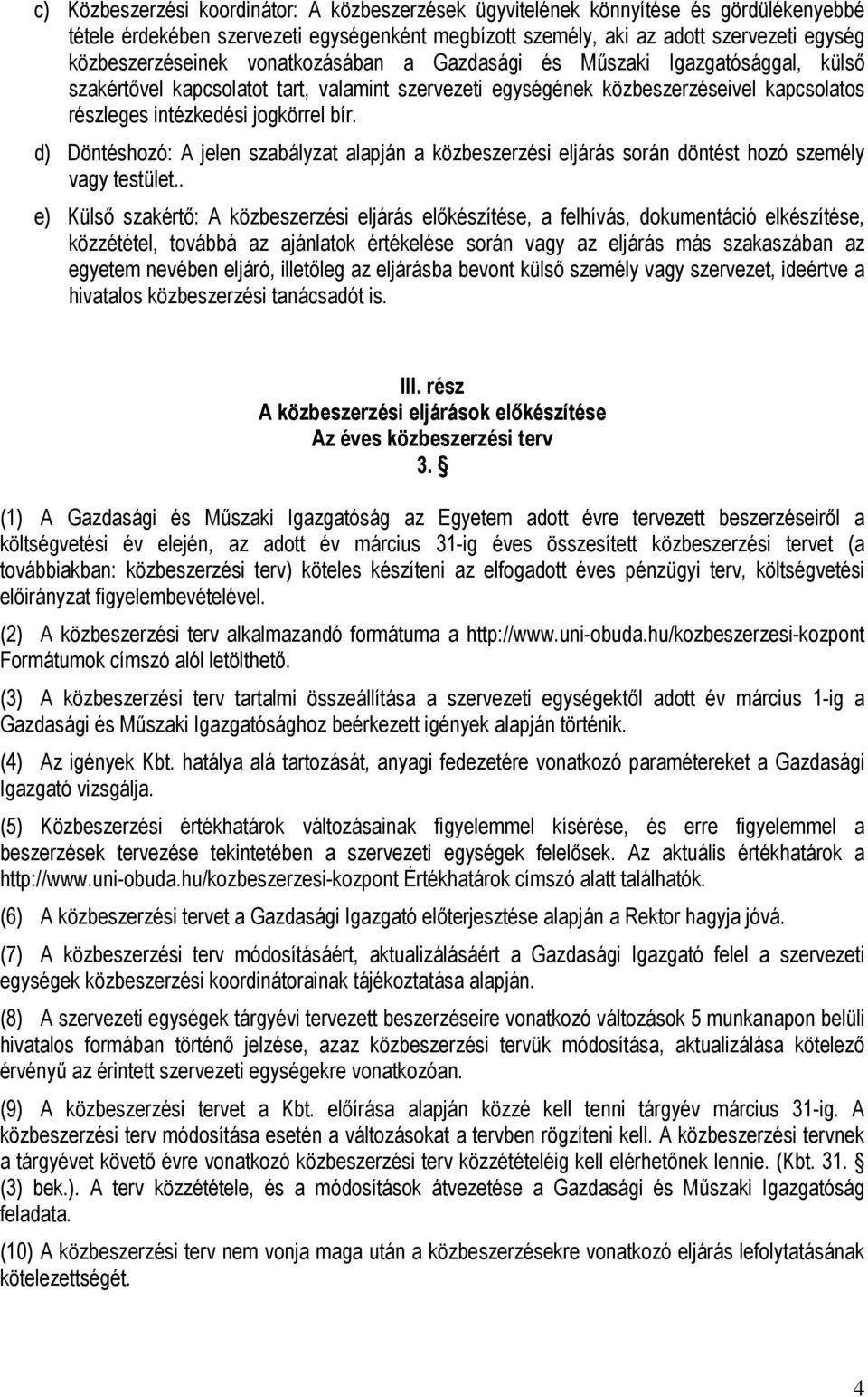 d) Döntéshozó: A jelen szabályzat alapján a közbeszerzési eljárás során döntést hozó személy vagy testület.