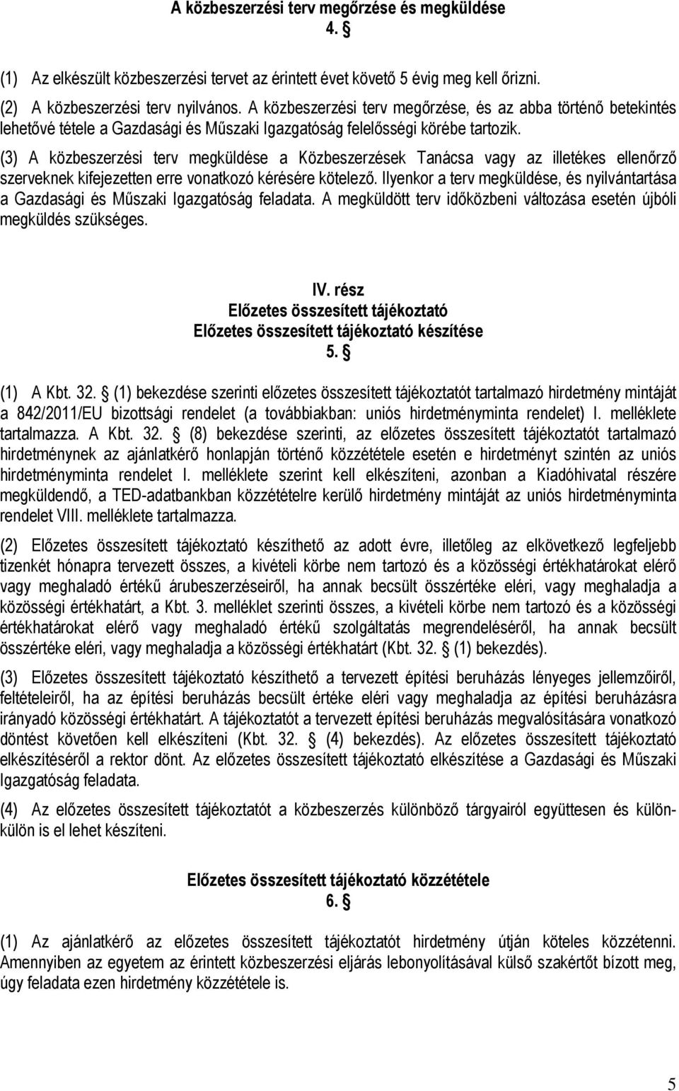 (3) A közbeszerzési terv megküldése a Közbeszerzések Tanácsa vagy az illetékes ellenőrző szerveknek kifejezetten erre vonatkozó kérésére kötelező.
