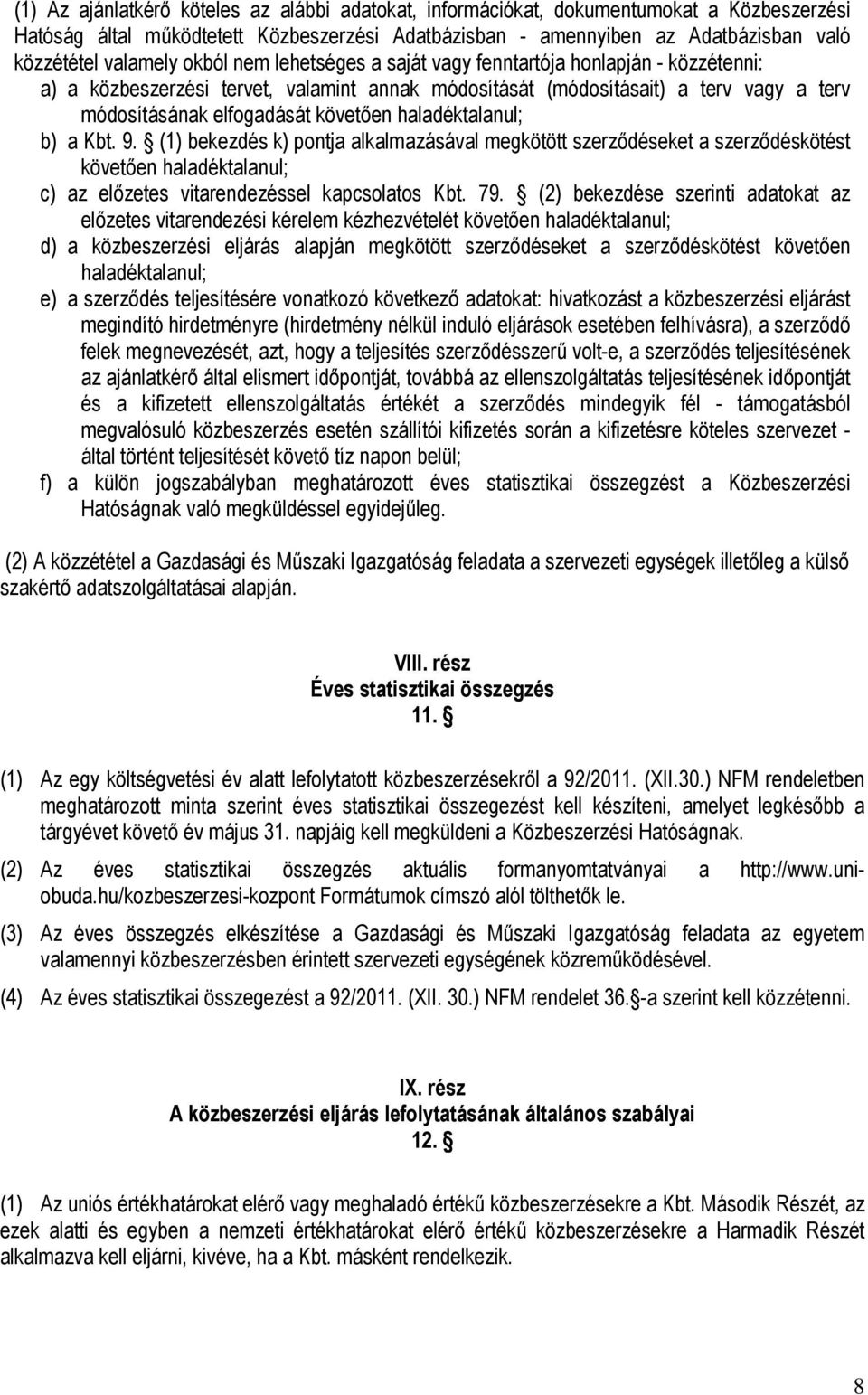 haladéktalanul; b) a Kbt. 9. (1) bekezdés k) pontja alkalmazásával megkötött szerződéseket a szerződéskötést követően haladéktalanul; c) az előzetes vitarendezéssel kapcsolatos Kbt. 79.