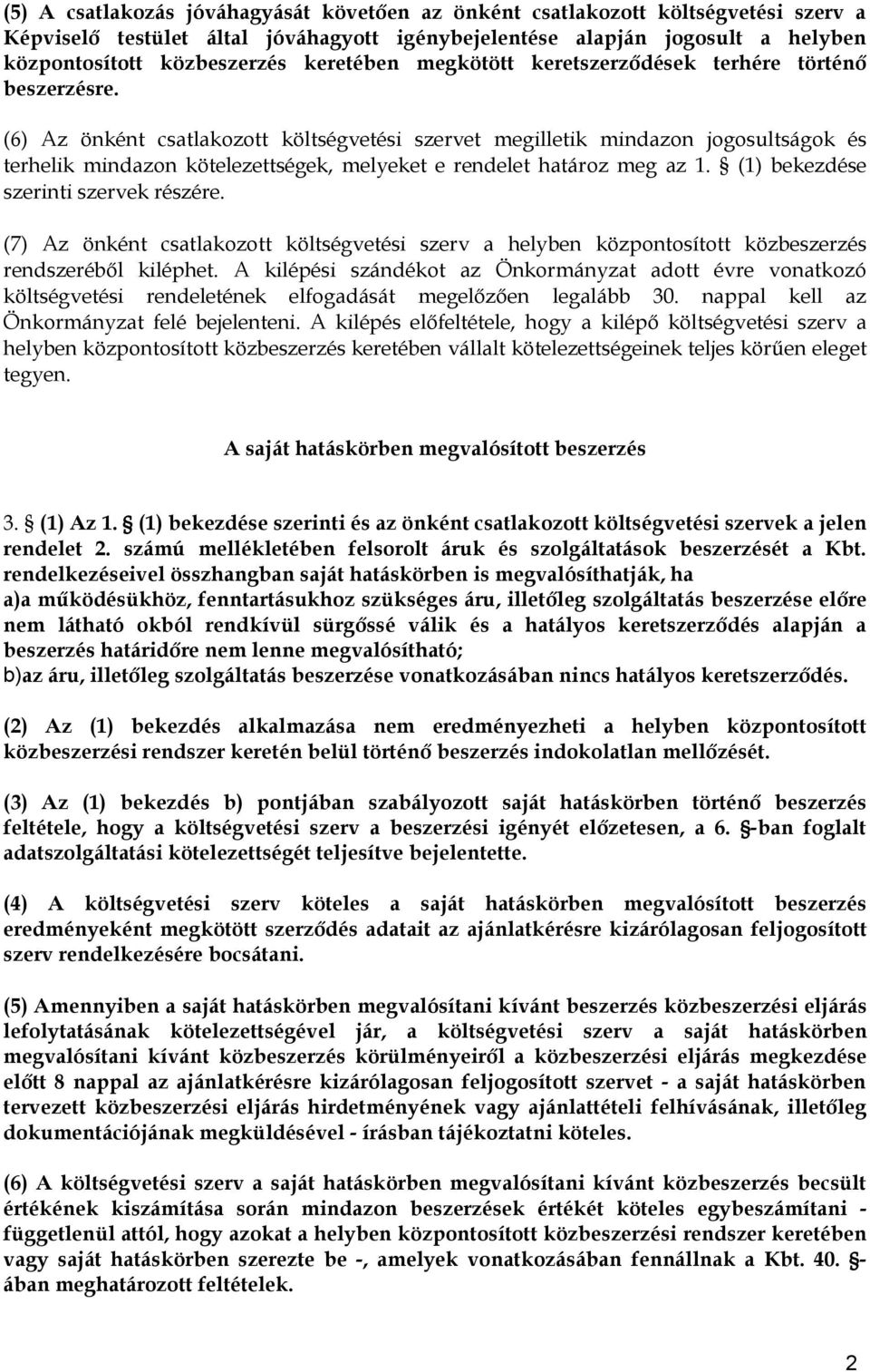 (6) Az önként csatlakozott költségvetési szervet megilletik mindazon jogosultságok és terhelik mindazon kötelezettségek, melyeket e rendelet határoz meg az 1. (1) bekezdése szerinti szervek részére.