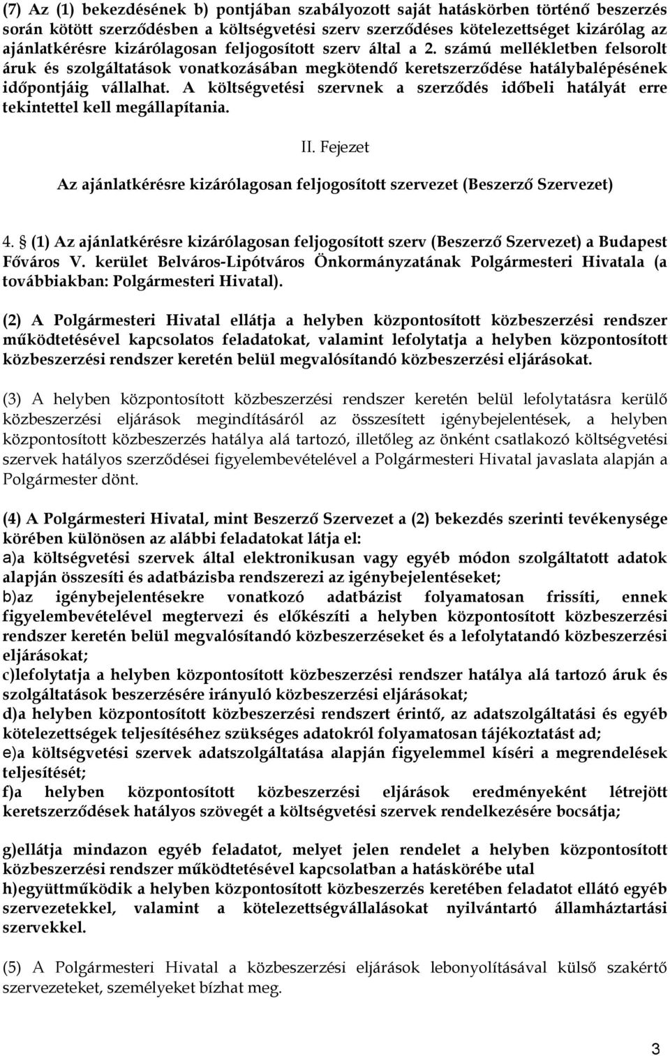 A költségvetési szervnek a szerződés időbeli hatályát erre tekintettel kell megállapítania. II. Fejezet Az ajánlatkérésre kizárólagosan feljogosított szervezet (Beszerző Szervezet) 4.