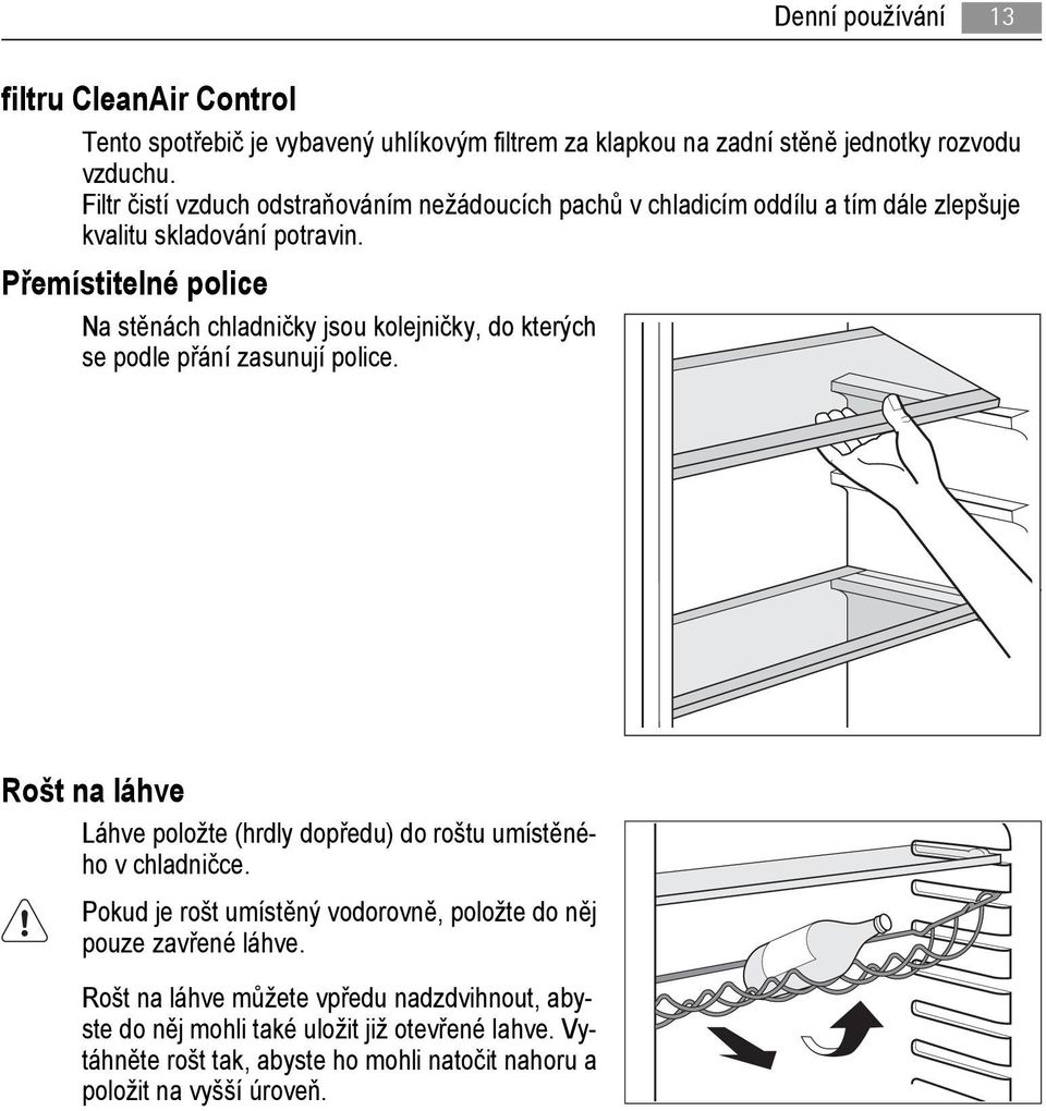 Přemístitelné police Na stěnách chladničky jsou kolejničky, do kterých se podle přání zasunují police.