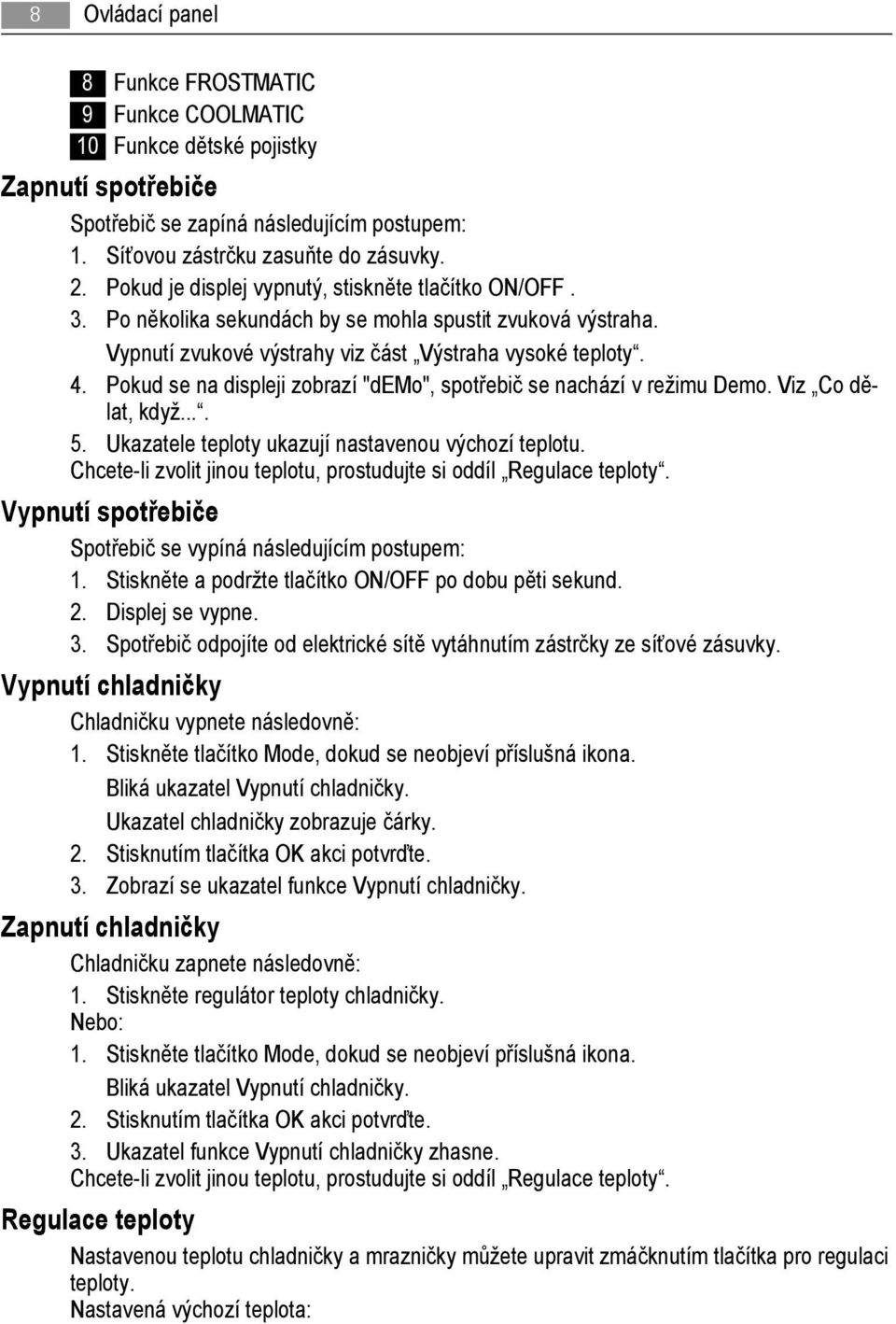 Pokud se na displeji zobrazí "demo", spotřebič se nachází v režimu Demo. Viz Co dělat, když.... 5. Ukazatele teploty ukazují nastavenou výchozí teplotu.