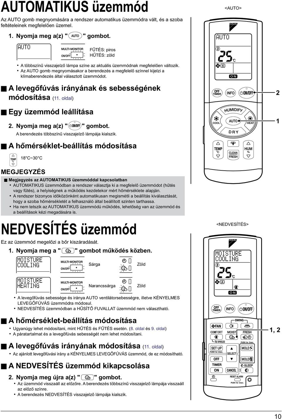 Az AUTO gomb megnyomásakor a berendezés a megfelelő színnel kijelzi a klímaberendezés által választott üzemmódot. A levegőfúvás irányának és sebességének módosítása (. oldal) Egy üzemmód leállítása.