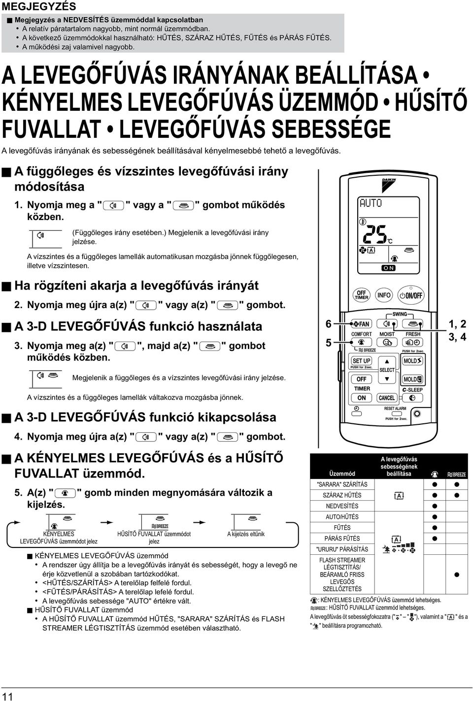 A LEVEGŐFÚVÁS IRÁNYÁNAK BEÁLLÍTÁSA KÉNYELMES LEVEGŐFÚVÁS ÜZEMMÓD HŰSÍTŐ FUVALLAT LEVEGŐFÚVÁS SEBESSÉGE A levegőfúvás irányának és sebességének beállításával kényelmesebbé tehető a levegőfúvás.