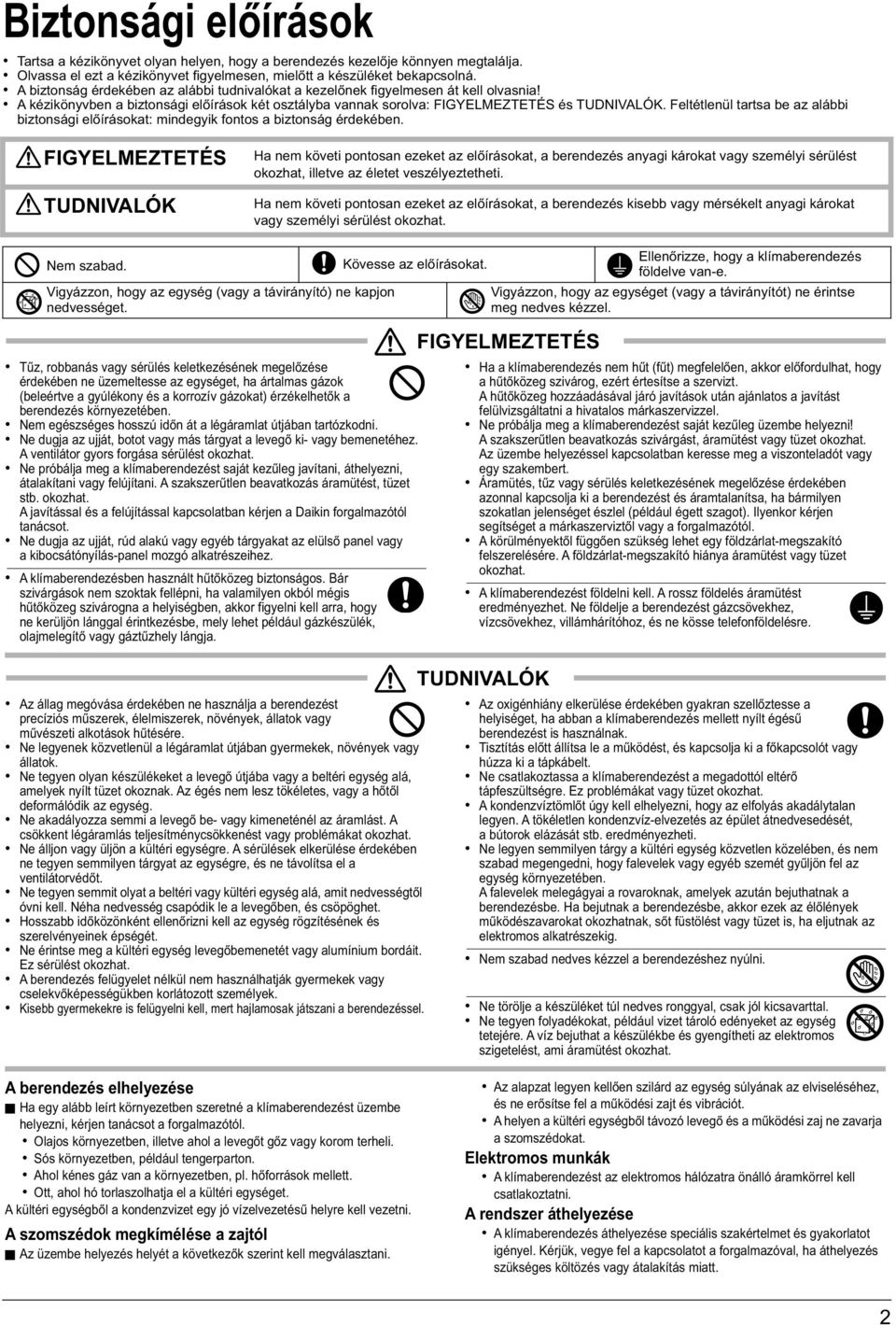 A kézikönyvben a biztonsági előírások két osztályba vannak sorolva: FIGYELMEZTETÉS és TUDNIVALÓK. Feltétlenül tartsa be az alábbi biztonsági előírásokat: mindegyik fontos a biztonság érdekében.