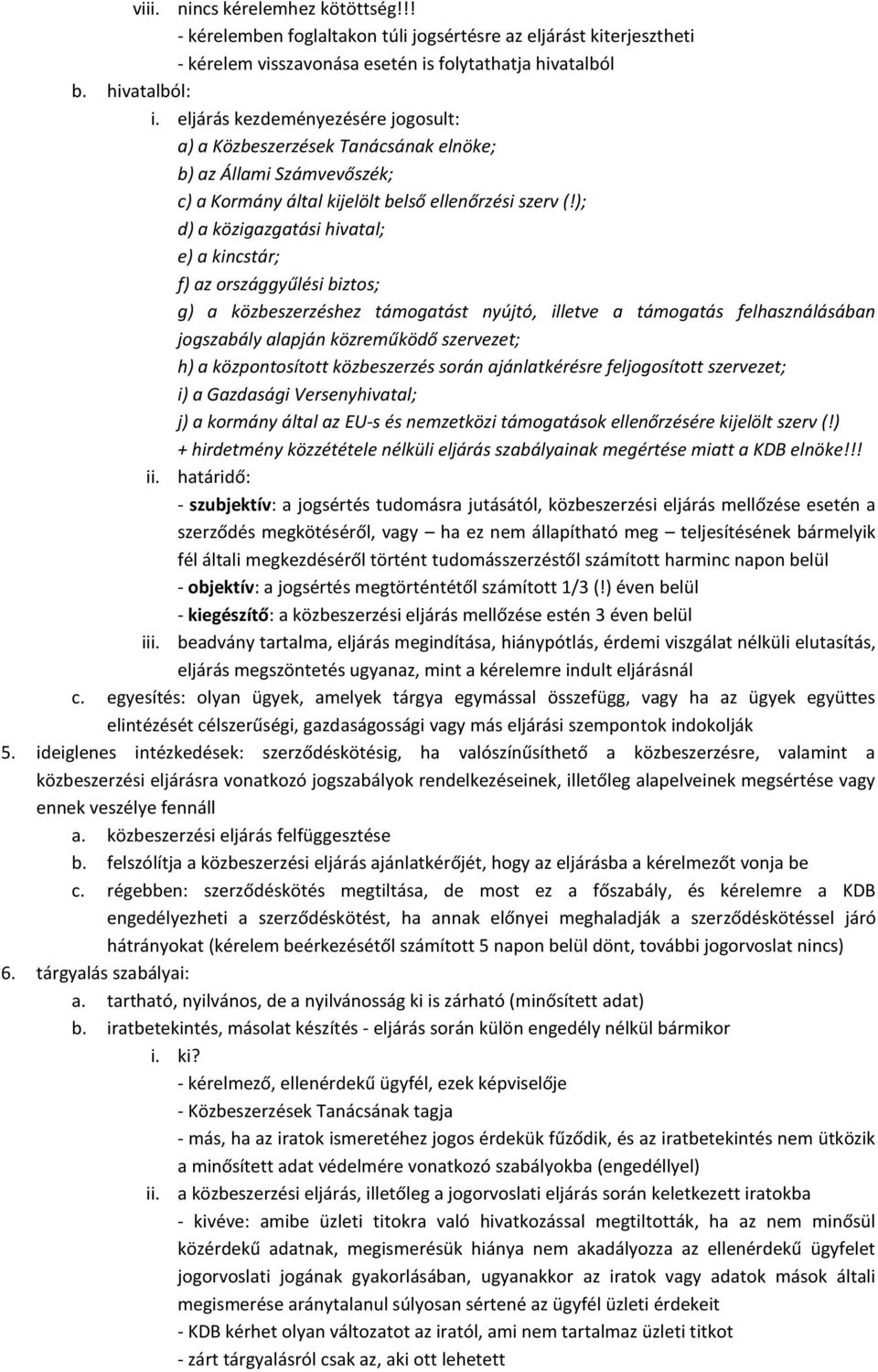 ); d) a közigazgatási hivatal; e) a kincstár; f) az országgyűlési biztos; g) a közbeszerzéshez támogatást nyújtó, illetve a támogatás felhasználásában jogszabály alapján közreműködő szervezet; h) a