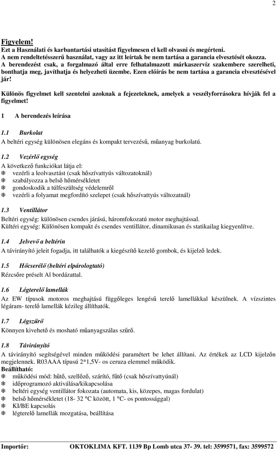 Különös figyelmet kell szentelni azoknak a fejezeteknek, amelyek a veszélyforrásokra hívják fel a figyelmet! 1 A berendezés leírása 1.