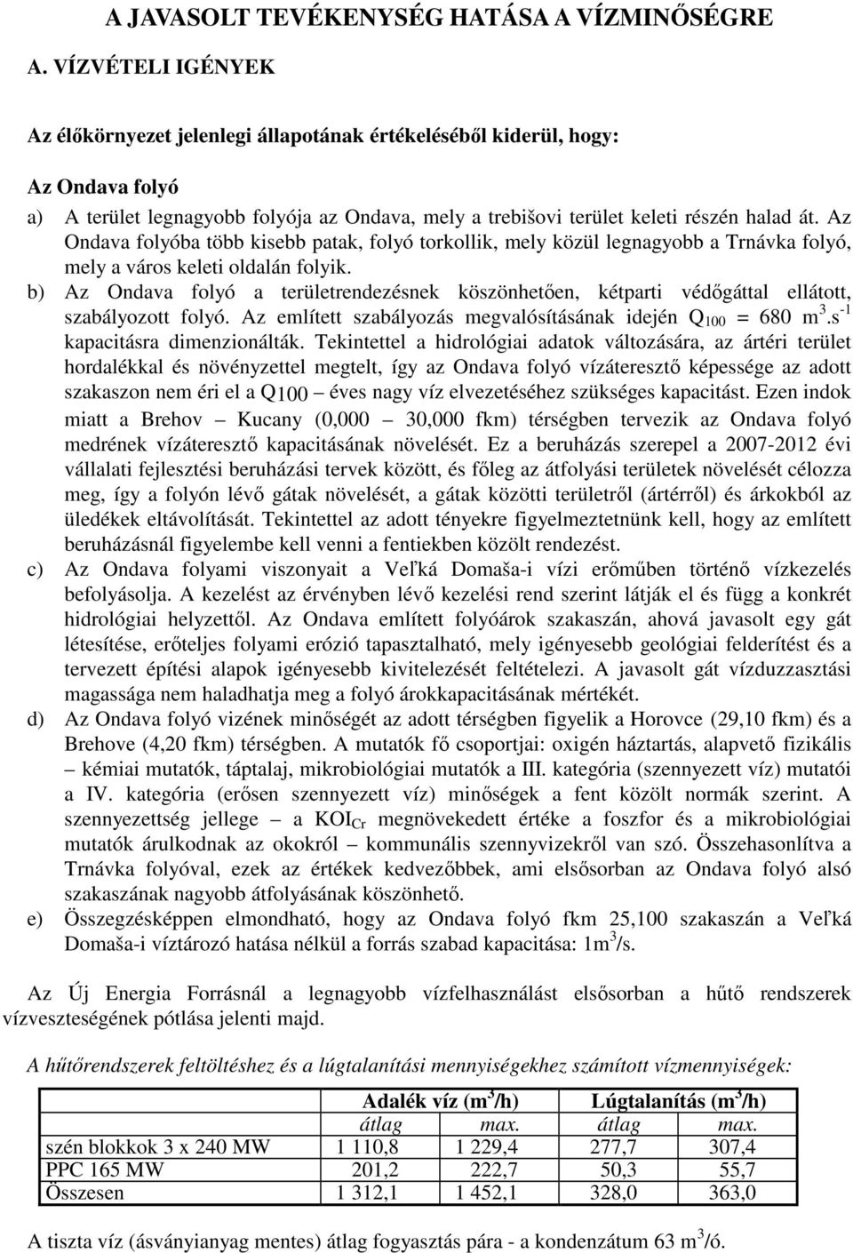 Az Ondava folyóba több kisebb patak, folyó torkollik, mely közül legnagyobb a Trnávka folyó, mely a város keleti oldalán folyik.