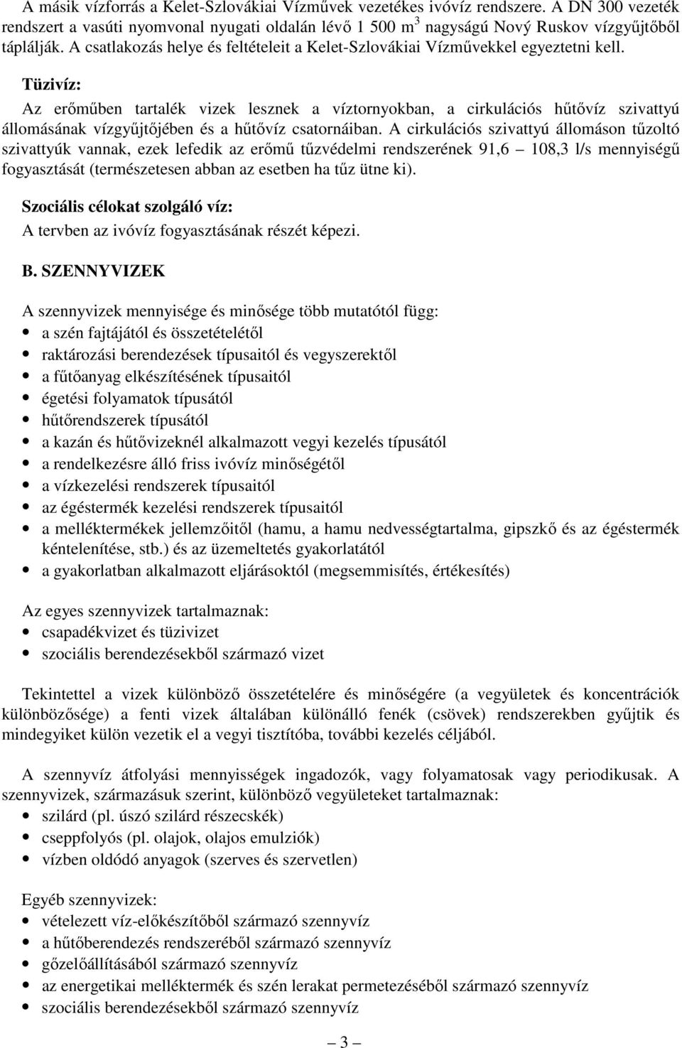Tüzivíz: Az erımőben tartalék vizek lesznek a víztornyokban, a cirkulációs hőtıvíz szivattyú állomásának vízgyőjtıjében és a hőtıvíz csatornáiban.