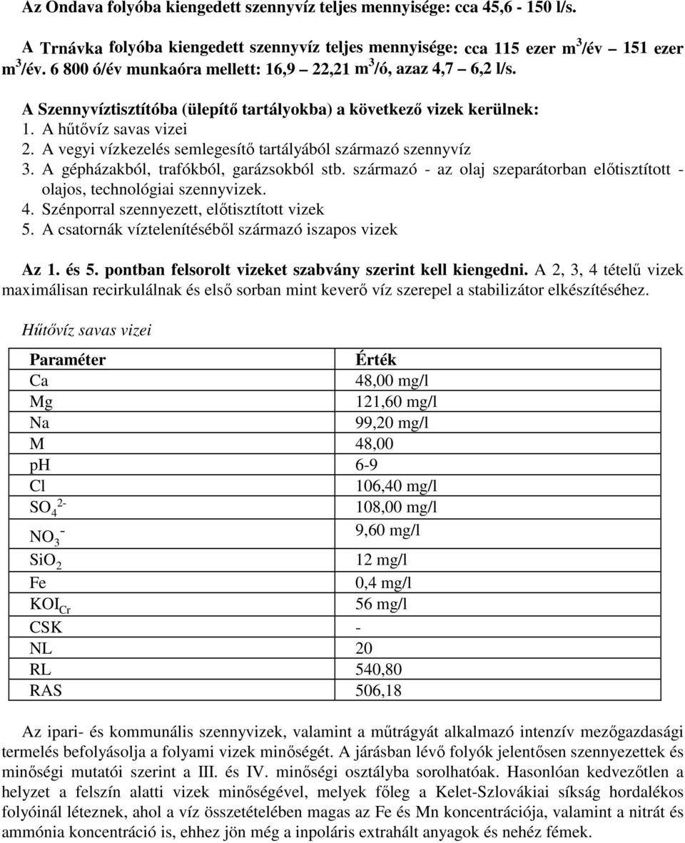 A vegyi vízkezelés semlegesítı tartályából származó szennyvíz 3. A gépházakból, trafókból, garázsokból stb. származó - az olaj szeparátorban elıtisztított - olajos, technológiai szennyvizek. 4.