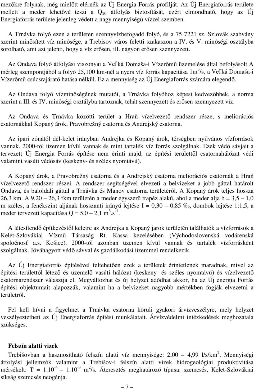A Trnávka folyó ezen a területen szennyvízbefogadó folyó, és a 75 7221 sz. Szlovák szabvány szerint minısített víz minısége, a Trebisov város feletti szakaszon a IV. és V.