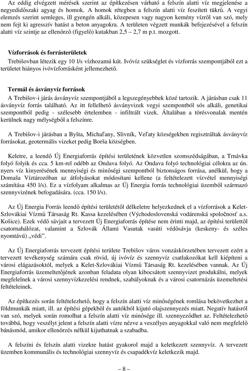 A területen végzett munkák befejezésével a felszín alatti víz szintje az ellenırzı (figyelı) kutakban 2,5 2,7 m p.t. mozgott.