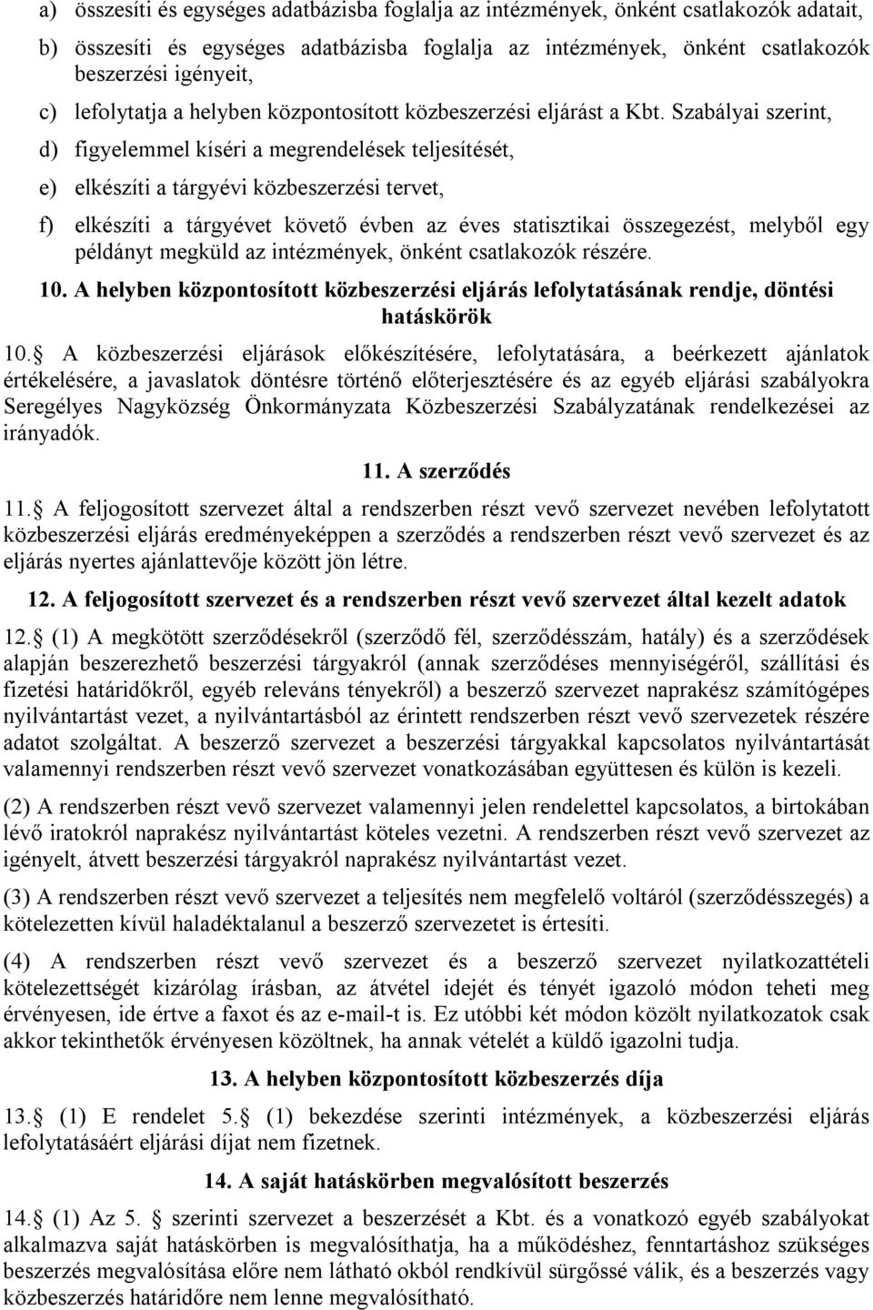 Szabályai szerint, d) figyelemmel kíséri a megrendelések teljesítését, e) elkészíti a tárgyévi közbeszerzési tervet, f) elkészíti a tárgyévet követő évben az éves statisztikai összegezést, melyből