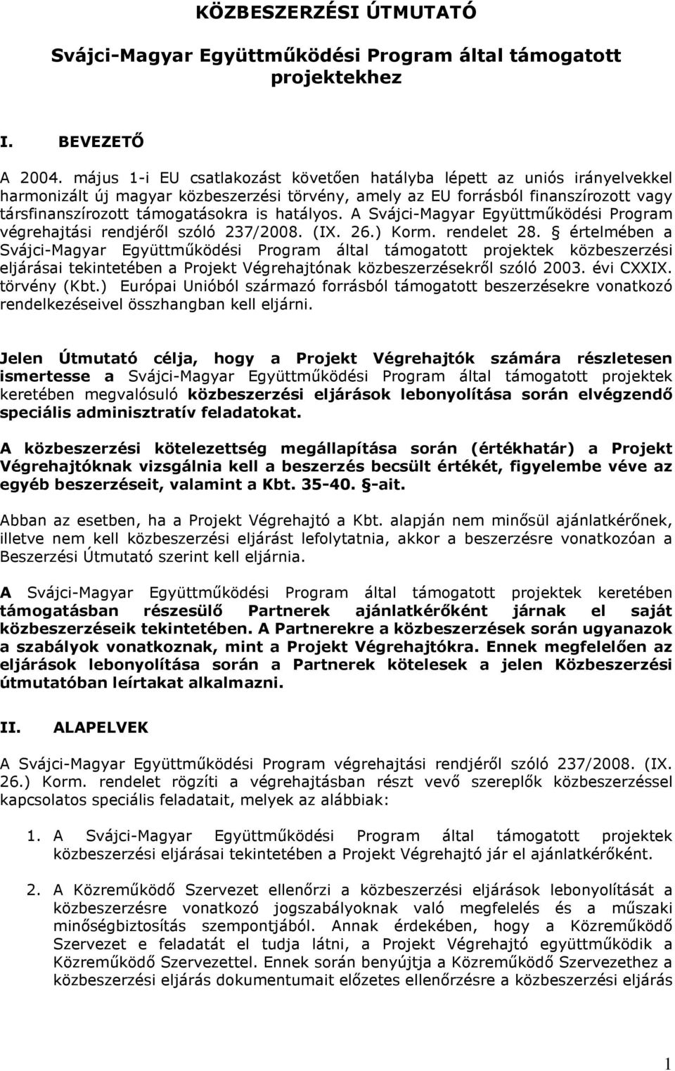 hatályos. A Svájci-Magyar Együttmőködési Program végrehajtási rendjérıl szóló 237/2008. (IX. 26.) Korm. rendelet 28.