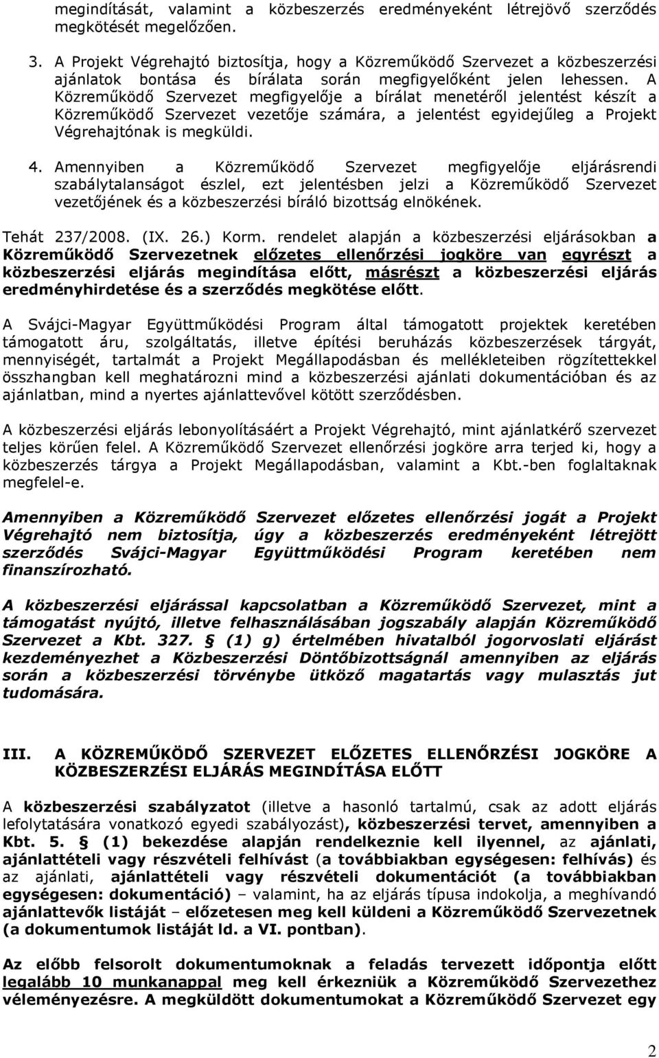 A Közremőködı Szervezet megfigyelıje a bírálat menetérıl jelentést készít a Közremőködı Szervezet vezetıje számára, a jelentést egyidejőleg a Projekt Végrehajtónak is megküldi. 4.