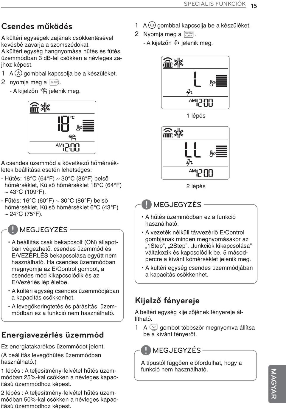 1 A gombbal kapcsolja be a készüléket. 2 Nyomja meg a B. - A kijelzőn J jelenik meg.