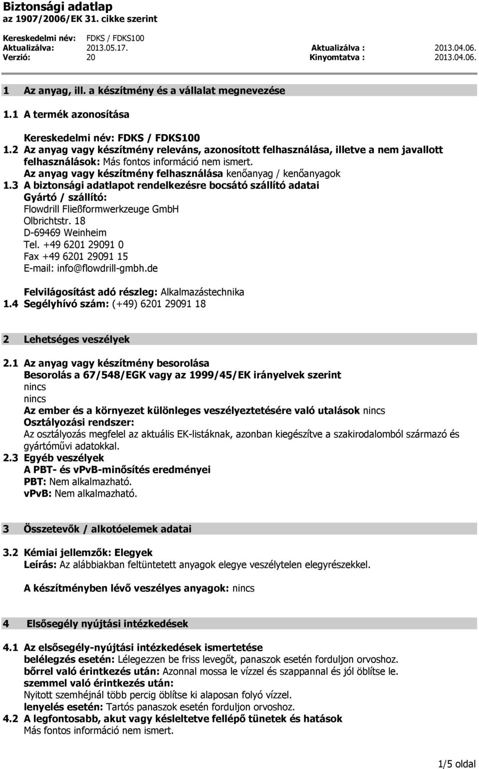 Az anyag vagy készítmény felhasználása kenőanyag / kenőanyagok 1.3 A biztonsági adatlapot rendelkezésre bocsátó szállító adatai Gyártó / szállító: Flowdrill Fließformwerkzeuge GmbH Olbrichtstr.