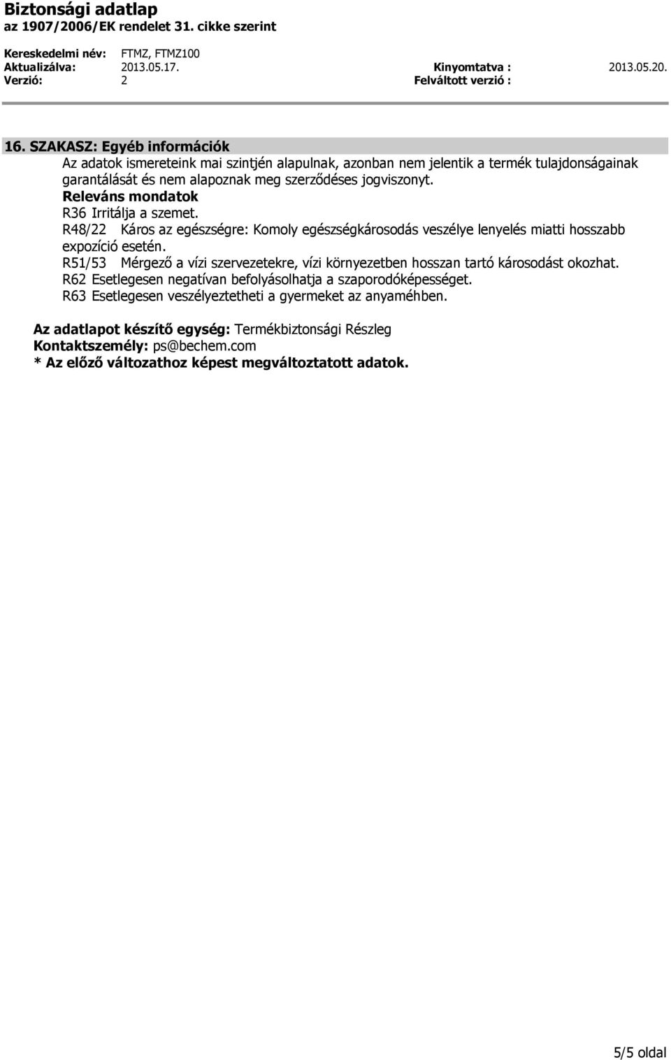 Releváns mondatok R36 Irritálja a szemet. R48/22 Káros az egészségre: Komoly egészségkárosodás veszélye lenyelés miatti hosszabb expozíció esetén.