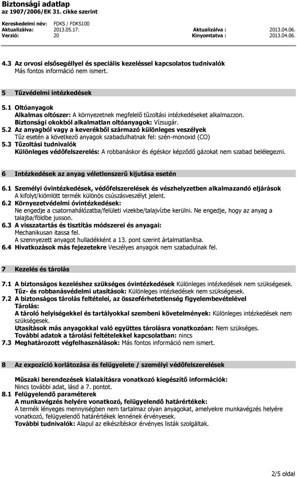 1 Oltóanyagok Alkalmas oltószer: A környezetnek megfelelő tűzoltási intézkedéseket alkalmazzon. Biztonsági okokból alkalmatlan oltóanyagok: Vízsugár. 5.