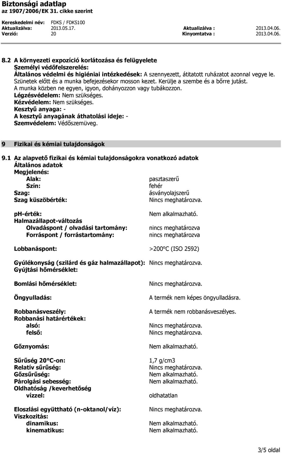 Szünetek előtt és a munka befejezésekor mosson kezet. Kerülje a szembe és a bőrre jutást. A munka közben ne egyen, igyon, dohányozzon vagy tubákozzon. Légzésvédelem: Nem szükséges.