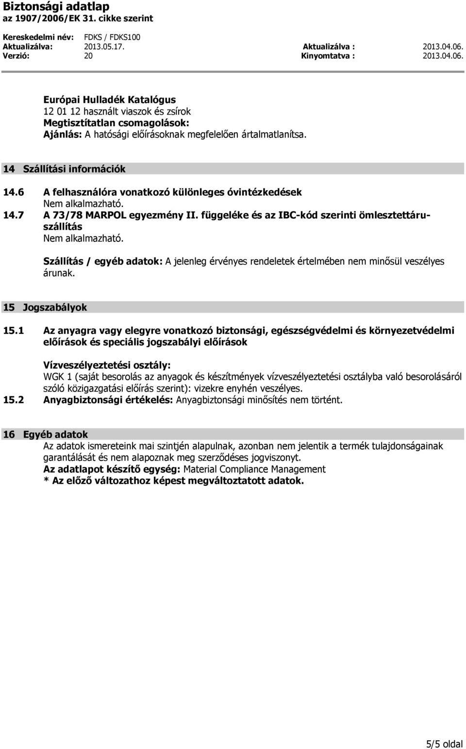 függeléke és az IBC-kód szerinti ömlesztettáruszállítás Szállítás / egyéb adatok: A jelenleg érvényes rendeletek értelmében nem minősül veszélyes árunak. 15 Jogszabályok 15.