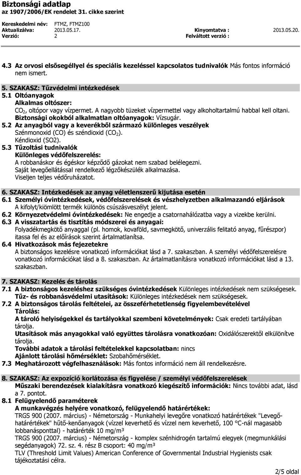 1 Oltóanyagok Alkalmas oltószer: CO 2, oltópor vagy vízpermet. A nagyobb tüzeket vízpermettel vagy alkoholtartalmú habbal kell oltani. Biztonsági okokból alkalmatlan oltóanyagok: Vízsugár. 5.