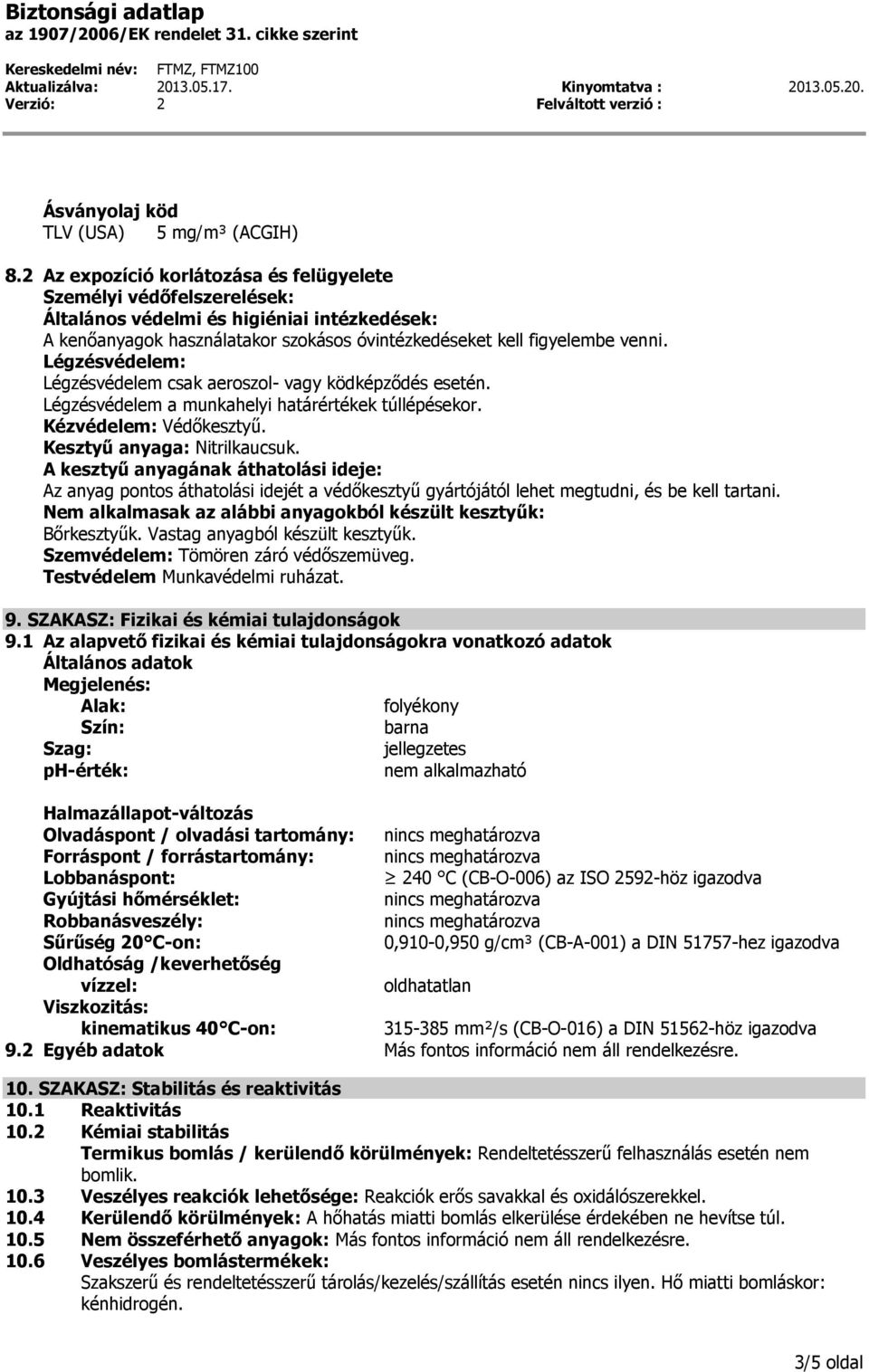 Légzésvédelem: Légzésvédelem csak aeroszol- vagy ködképződés esetén. Légzésvédelem a munkahelyi határértékek túllépésekor. Kézvédelem: Védőkesztyű. Kesztyű anyaga: Nitrilkaucsuk.