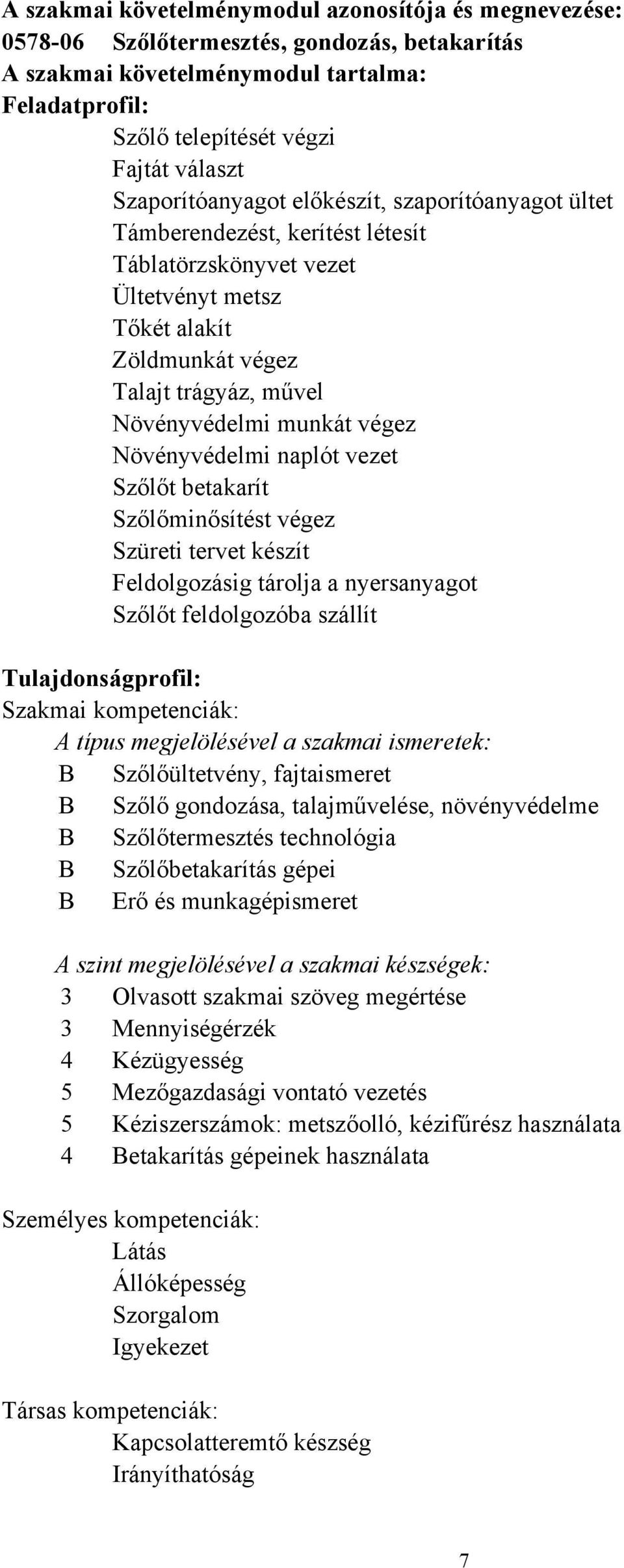 végez Növényvédelmi naplót vezet Szőlőt betakarít Szőlőminősítést végez Szüreti tervet készít Feldolgozásig tárolja a nyersanyagot Szőlőt feldolgozóba szállít Tulajdonságprofil: Szakmai kompetenciák: