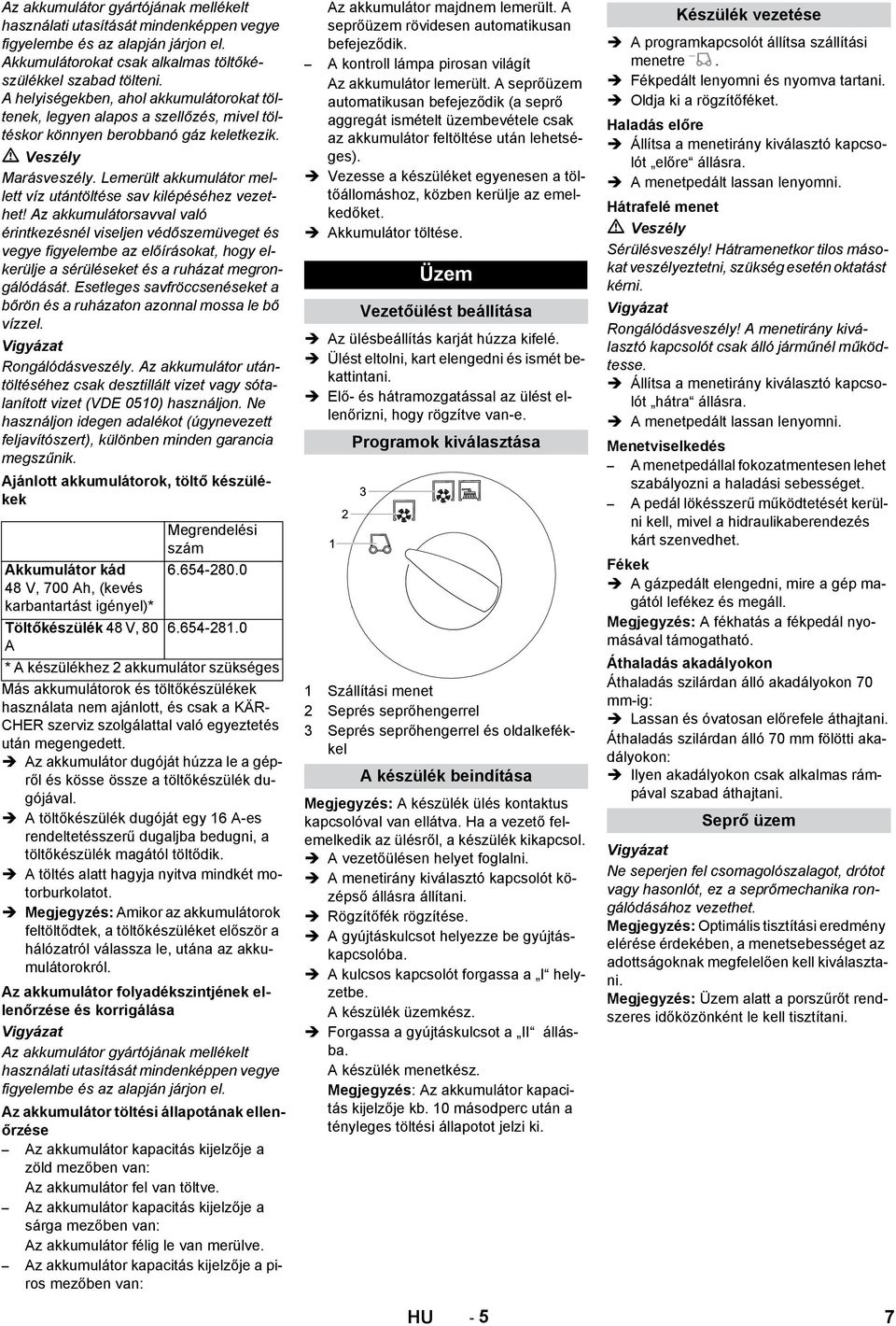 Lemerült akkumulátor mellett víz utántöltése sav kilépéséhez vezethet!
