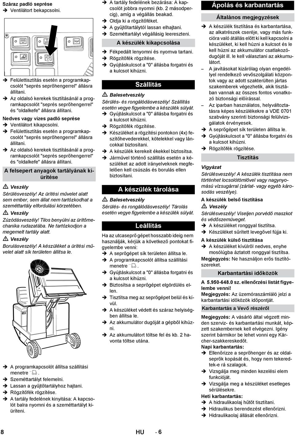 Felülettisztítás esetén a programkapcsolót "seprés seprőhengerrel" állásra állítani. Az oldalsó kerekek tisztításánál a programkapcsolót "seprés seprőhengerrel" és "oldalkefe" állásra állítani.