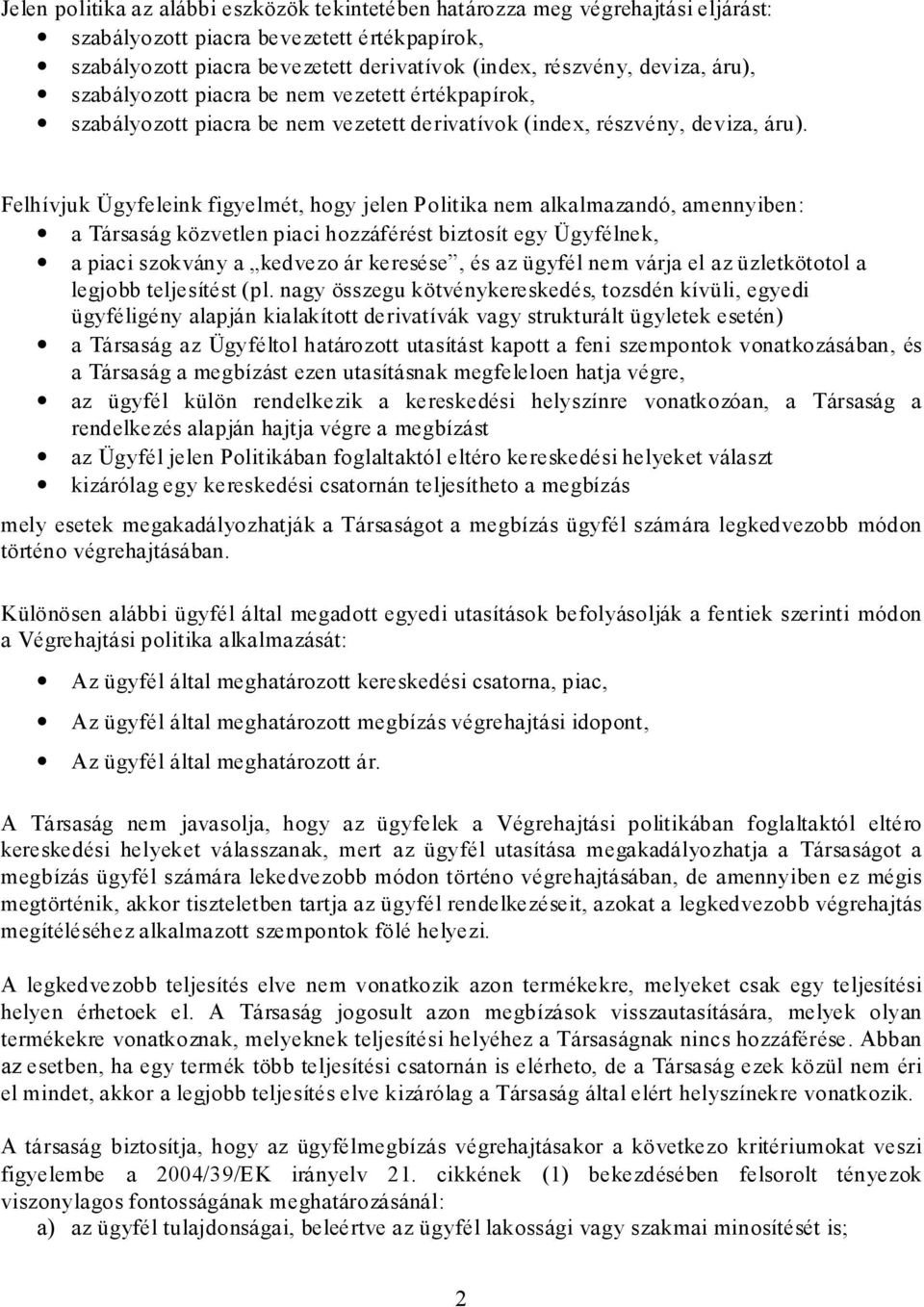 Felhívjuk Ügyfeleink figyelmét, hogy jelen Politika nem alkalmazandó, amennyiben: a Társaság közvetlen piaci hozzáférést biztosít egy Ügyfélnek, a piaci szokvány a kedvezo ár keresése, és az ügyfél