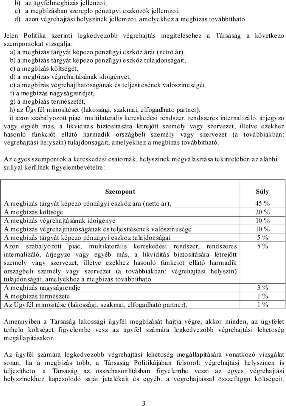 pénzügyi eszköz tulajdonságait, b) c) d) e) f) a megbízás költségét, a megbízás végrehajtásának idoigényét, a megbízás végrehajthatóságának és teljesítésének valószínuségét, a megbízás