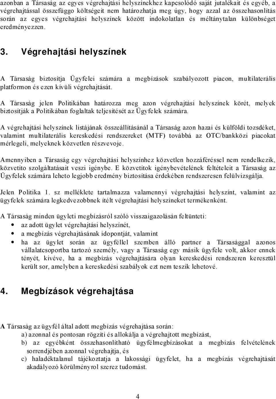 Végr ehajtási helyszínek A Társaság biztosítja Ügyfelei számára a megbízások szabályozott piacon, multilaterális platformon és ezen kívüli végrehajtását.