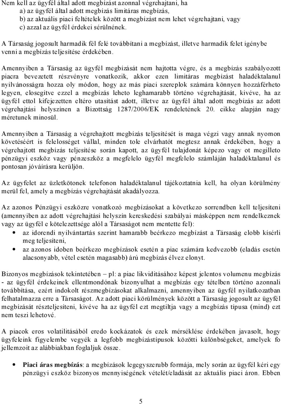 Amennyiben a Társaság az ügyfél megbízását nem hajtotta végre, és a megbízás szabályozott piacra bevezetett részvényre vonatkozik, akkor ezen limitáras megbízást haladéktalanul nyilvánosságra hozza