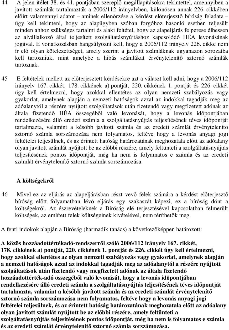 tartalmi és alaki feltétel, hogy az alapeljárás felperese élhessen az alvállalkozó által teljesített szolgáltatásnyújtáshoz kapcsolódó HÉA levonásának jogával.