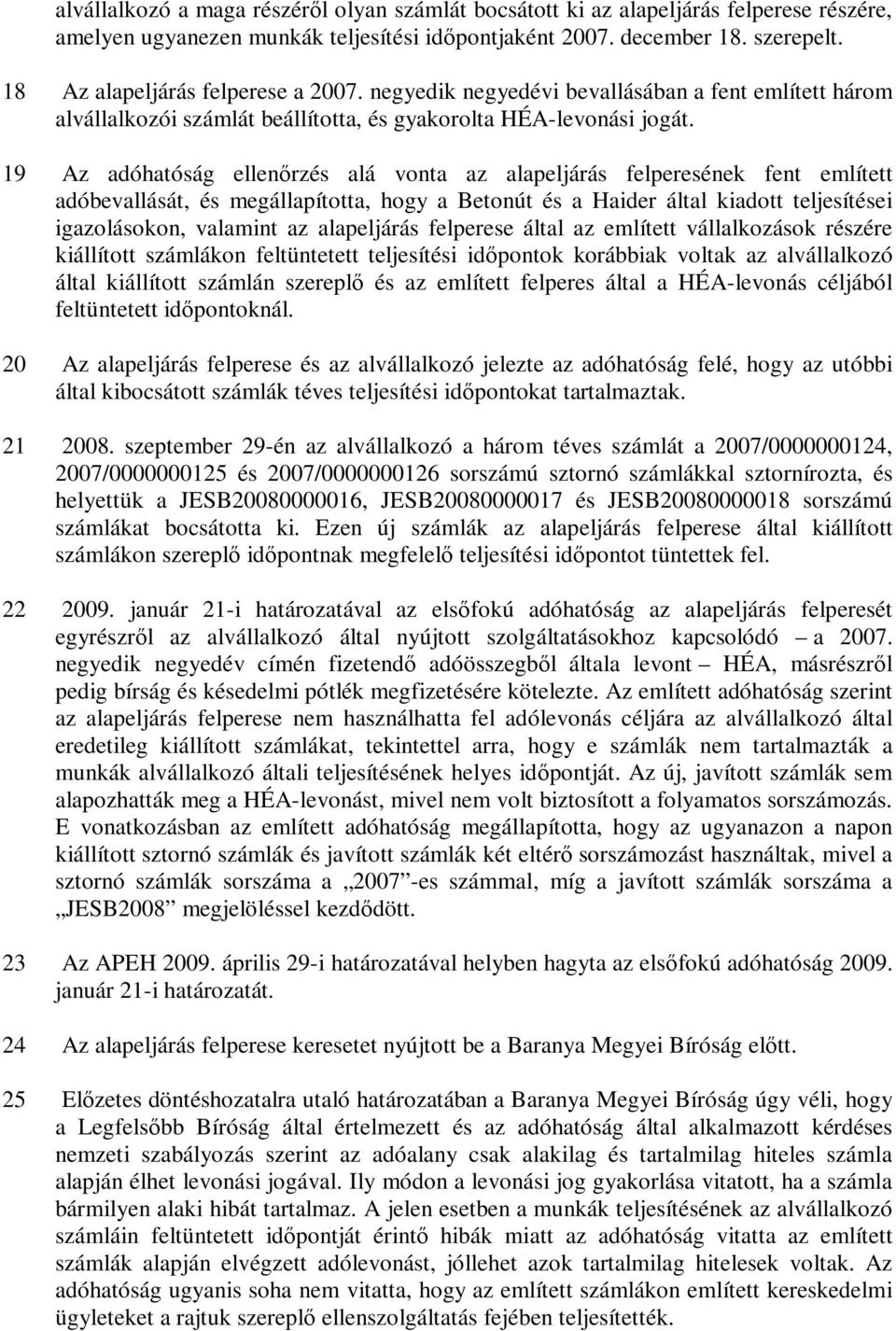 19 Az adóhatóság ellenőrzés alá vonta az alapeljárás felperesének fent említett adóbevallását, és megállapította, hogy a Betonút és a Haider által kiadott teljesítései igazolásokon, valamint az