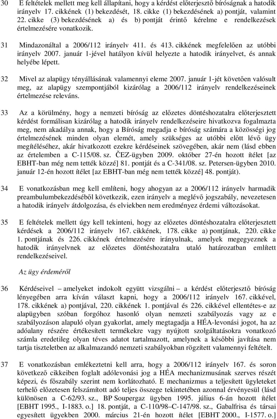 január 1-jével hatályon kívül helyezte a hatodik irányelvet, és annak helyébe lépett. 32 Mivel az alapügy tényállásának valamennyi eleme 2007.