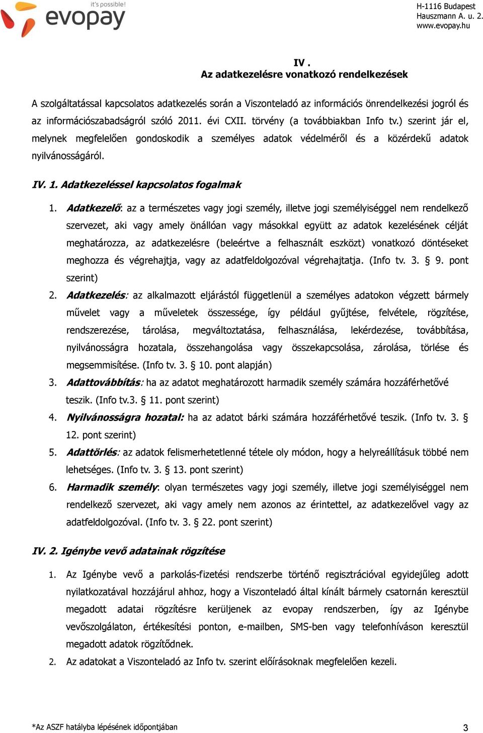 Adatkezelő: az a természetes vagy jogi személy, illetve jogi személyiséggel nem rendelkező szervezet, aki vagy amely önállóan vagy másokkal együtt az adatok kezelésének célját meghatározza, az