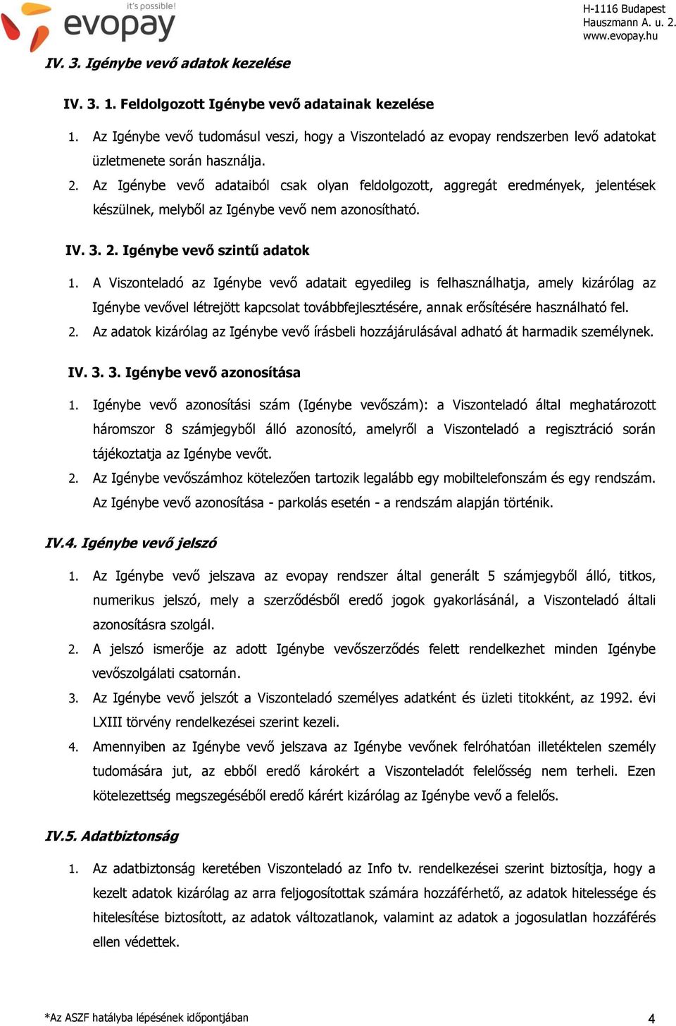 Az Igénybe vevő adataiból csak olyan feldolgozott, aggregát eredmények, jelentések készülnek, melyből az Igénybe vevő nem azonosítható. IV. 3. 2. Igénybe vevő szintű adatok 1.