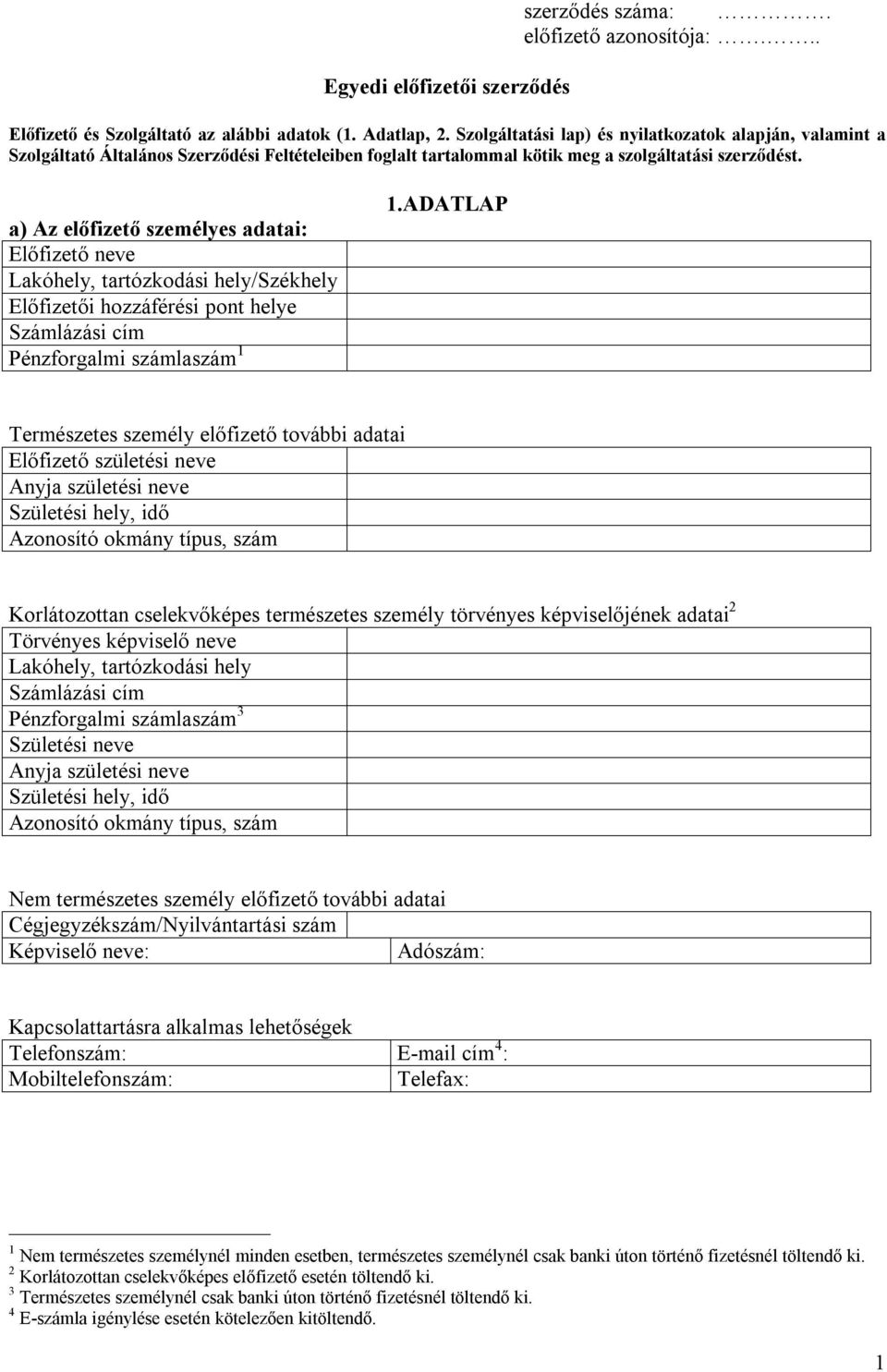 a) Az előfizető személyes adatai: Előfizető neve Lakóhely, tartózkodási hely/székhely Előfizetői hozzáférési pont helye Számlázási cím Pénzforgalmi számlaszám 1 1.