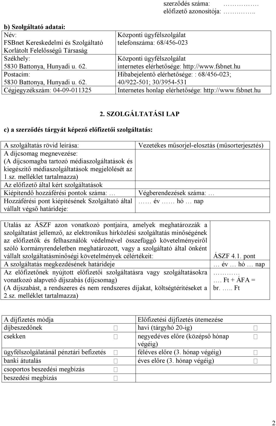 hu Hibabejelentő elérhetősége: : 68/456-023; 40/922-501; 30/3954-531 Internetes honlap elérhetősége: http://www.fsbnet.hu 2.