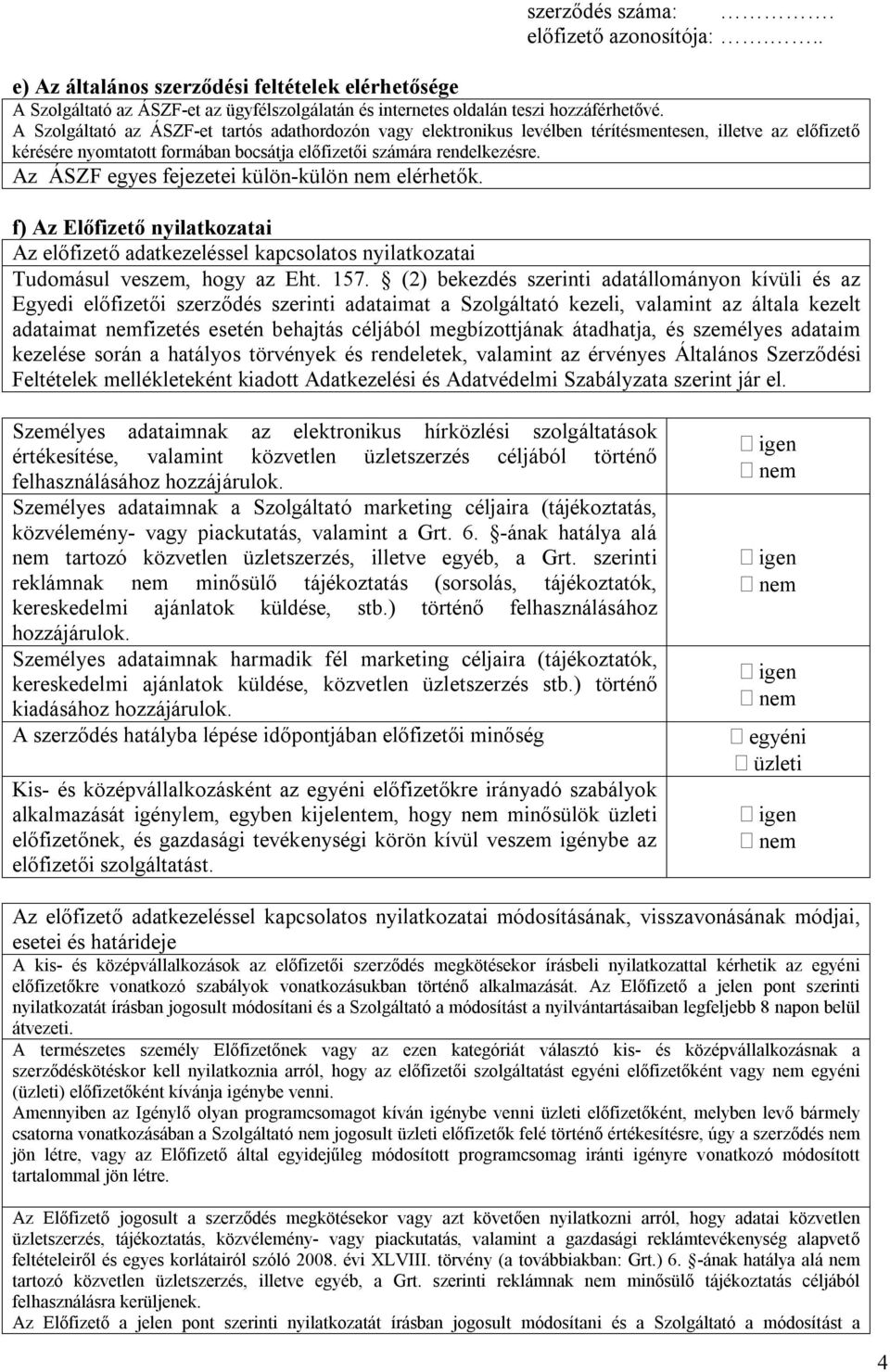 Az ÁSZF egyes fejezetei külön-külön elérhetők. f) Az Előfizető nyilatkozatai Az előfizető adatkezeléssel kapcsolatos nyilatkozatai Tudomásul veszem, hogy az Eht. 157.