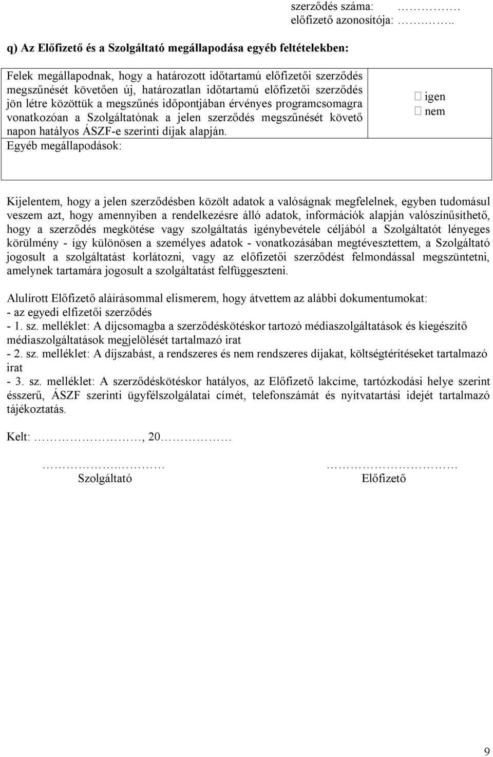 Egyéb megállapodások: Kijelentem, hogy a jelen szerződésben közölt adatok a valóságnak megfelelnek, egyben tudomásul veszem azt, hogy amennyiben a rendelkezésre álló adatok, információk alapján